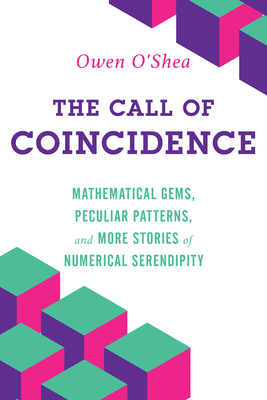 The Call of Coincidence: Mathematical Gems, Peculiar Patterns, and More Stories of Numerical Serendipity - O'Shea, Owen