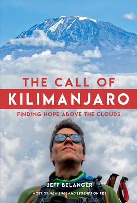 The Call of Kilimanjaro: Finding Hope Above the Clouds - Belanger, Jeff