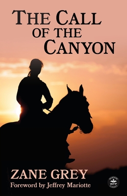 The Call of the Canyon with Original Foreword by Jeffrey J. Mariotte: Annotated Version - Grey, Zane, and Mariotte, Jeffrey J (Foreword by), and Eldridge, Eva (Editor)