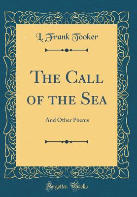 The Call of the Sea: And Other Poems (Classic Reprint) - Tooker, L Frank