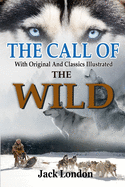 The Call of the Wild by Jack London: Complete With Original And Classics Illustrated