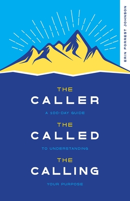 The Caller, the Called, the Calling: A 100-Day Guide to Understanding Your Purpose - Forrest Johnson, Erin