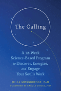 The Calling: A 12-Week Science-Based Program to Discover, Energize, and Engage Your SoulTMs Work