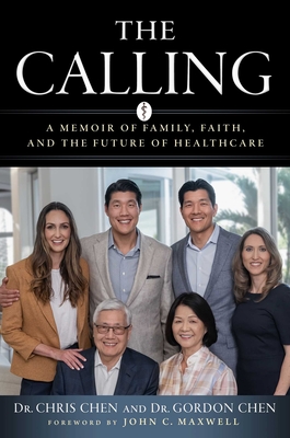 The Calling: A Memoir of Family, Faith, and the Future of Healthcare - Chen, Christopher, Dr., and Chen, Gordon, Dr., and Maxwell, John C (Foreword by)