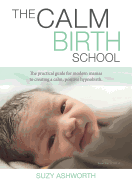The Calm Birth School: The Practical Guide for Modern Mamas to Create a Calm, Positive Hypnobirth