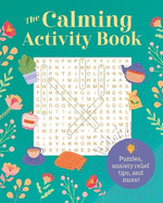 The Calming Activity Book: Puzzles, Anxiety Relief Tips, and More!