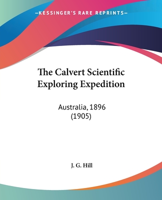 The Calvert Scientific Exploring Expedition: Australia, 1896 (1905) - Hill, J G