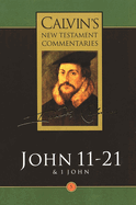 The Calvin's New Testament Commentaries: Gospel according to St. John 11-21, the First Epistle of John