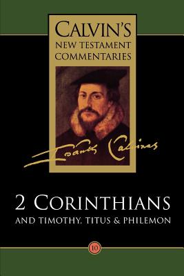 The Calvin's New Testament Commentaries: Second Epistle of Paul the Apostle to the Corinthians and the Epistles to Timothy, Titus, and Philemon - Calvin, John, and Smail, T. A. (Translated by), and Torrance, David W.; Torrance (Editor)