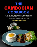 The Cambodian Cookbook: Enjoy the health benefits of Cambodian cuisine with recipes that focus on fresh, nutritious ingredients and balanced flavors