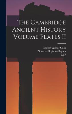 The Cambridge Ancient History Volume Plates II - Cook, Stanley Arthur, and Bury, J B 1861-1927, and Adcock, F E 1886-1968