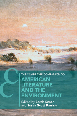 The Cambridge Companion to American Literature and the Environment - Ensor, Sarah (Editor), and Parrish, Susan Scott (Editor)