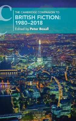 The Cambridge Companion to British Fiction: 1980-2018 - Boxall, Peter (Editor)