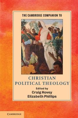 The Cambridge Companion to Christian Political Theology - Hovey, Craig (Editor), and Phillips, Elizabeth (Editor)