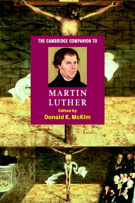 The Cambridge Companion to Martin Luther - McKim, Donald K (Editor), and Donald K, McKim (Editor)