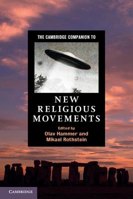 The Cambridge Companion to New Religious Movements - Hammer, Olav (Editor), and Rothstein, Mikael (Editor)