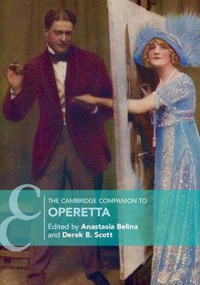 The Cambridge Companion to Operetta - Belina, Anastasia (Editor), and Scott, Derek B (Editor)