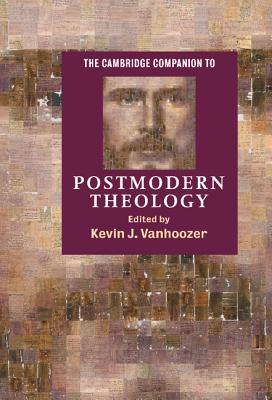 The Cambridge Companion to Postmodern Theology - Vanhoozer, Kevin J (Editor)