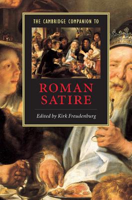 The Cambridge Companion to Roman Satire - Freudenburg, Kirk (Editor), and Kirk, Freudenburg (Editor)