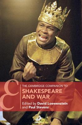 The Cambridge Companion to Shakespeare and War - Loewenstein, David (Editor), and Stevens, Paul (Editor)