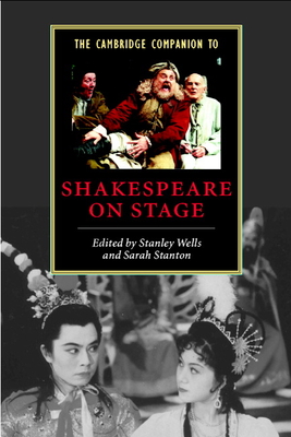 The Cambridge Companion to Shakespeare on Stage - Wells, Stanley (Editor), and Stanton, Sarah (Editor)