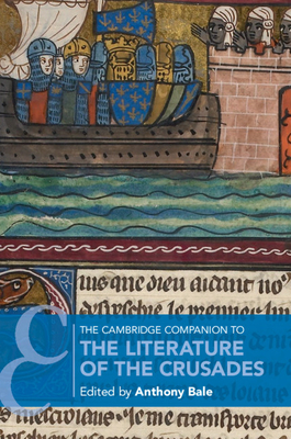 The Cambridge Companion to the Literature of the Crusades - Bale, Anthony (Editor)