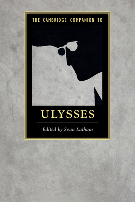 The Cambridge Companion to Ulysses - Latham, Sean (Editor)
