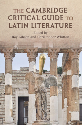 The Cambridge Critical Guide to Latin Literature - Gibson, Roy (Editor), and Whitton, Christopher (Editor)