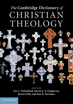 The Cambridge Dictionary of Christian Theology - McFarland, Ian A. (Editor), and Fergusson, David A. S. (Editor), and Kilby, Karen (Editor)