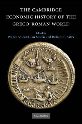 The Cambridge Economic History of the Greco-Roman World - Scheidel, Walter (Editor), and Morris, Ian (Editor), and Saller, Richard P. (Editor)