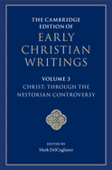 The Cambridge Edition of Early Christian Writings: Volume 3, Christ: Through the Nestorian Controversy