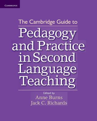 The Cambridge Guide to Pedagogy and Practice in Second Language Teaching - Burns, Anne, Dr. (Editor), and Richards, Jack C (Editor)