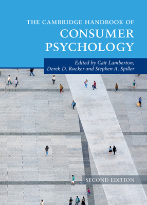 The Cambridge Handbook of Consumer Psychology - Lamberton, Cait (Editor), and Rucker, Derek D (Editor), and Spiller, Stephen A (Editor)