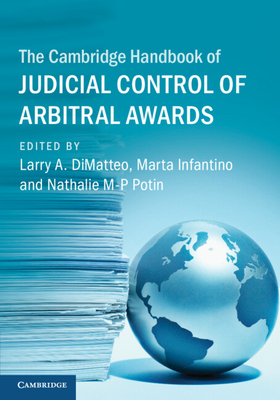 The Cambridge Handbook of Judicial Control of Arbitral Awards - Dimatteo, Larry A (Editor), and Infantino, Marta (Editor), and Potin, Nathalie M-P (Editor)