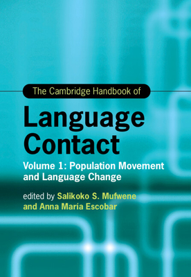 The Cambridge Handbook of Language Contact: Volume 1: Population Movement and Language Change - Mufwene, Salikoko S. (Editor), and Escobar, Anna Mara (Editor)