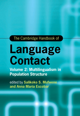 The Cambridge Handbook of Language Contact: Volume 2: Multilingualism in Population Structure - Mufwene, Salikoko (Editor), and Escobar, Anna Maria (Editor)