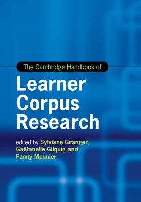 The Cambridge Handbook of Learner Corpus Research - Granger, Sylviane, Professor (Editor), and Gilquin, Gatanelle (Editor), and Meunier, Fanny (Editor)