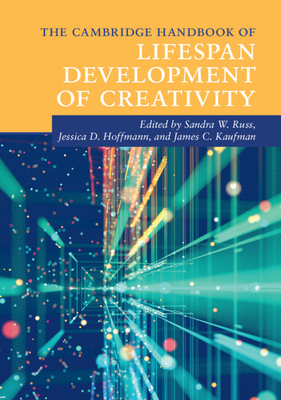 The Cambridge Handbook of Lifespan Development of Creativity - Russ, Sandra W (Editor), and Hoffmann, Jessica D (Editor), and Kaufman, James C (Editor)