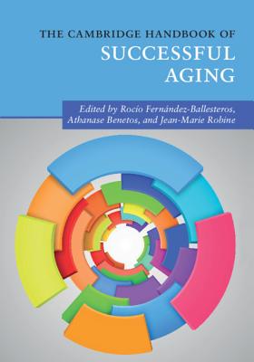 The Cambridge Handbook of Successful Aging - Fernndez-Ballesteros, Roco (Editor), and Benetos, Athanase (Editor), and Robine, Jean-Marie (Editor)