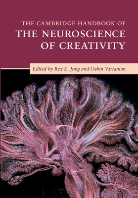 The Cambridge Handbook of the Neuroscience of Creativity - Jung, Rex E (Editor), and Vartanian, Oshin (Editor)