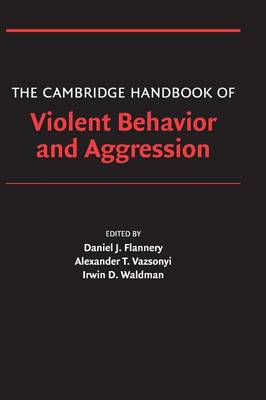 The Cambridge Handbook of Violent Behavior and Aggression - Flannery, Daniel J (Editor), and Vazsonyi, Alexander T (Editor), and Waldman, Irwin D (Editor)