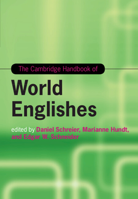 The Cambridge Handbook of World Englishes - Schreier, Daniel (Editor), and Hundt, Marianne, Professor (Editor), and Schneider, Edgar W (Editor)
