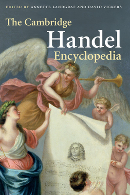 The Cambridge Handel Encyclopedia - Landgraf, Annette (Editor), and Vickers, David (Editor)
