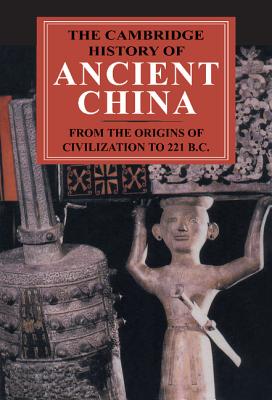 The Cambridge History of Ancient China: From the Origins of Civilization to 221 BC - Loewe, Michael (Editor), and Shaughnessy, Edward L (Editor)