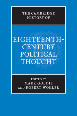 The Cambridge History of Eighteenth-Century Political Thought - Goldie, Mark, and Wokler, Robert