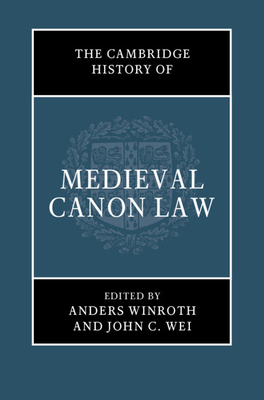 The Cambridge History of Medieval Canon Law - Winroth, Anders (Editor), and Wei, John C. (Editor)