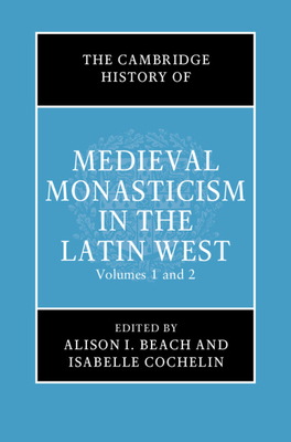 The Cambridge History of Medieval Monasticism in the Latin West 2 Volume Hardback Set - Beach, Alison I. (Editor), and Cochelin, Isabelle (Editor)