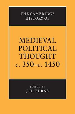 The Cambridge History of Medieval Political Thought C.350 C.1450 - Burns, J H (Editor)