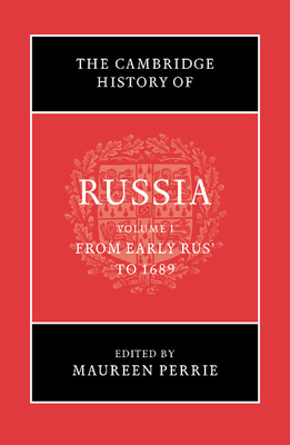 The Cambridge History of Russia: Volume 1, From Early Rus' to 1689 - Perrie, Maureen (Editor)