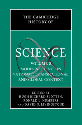 The Cambridge History of Science: Volume 8, Modern Science in National, Transnational, and Global Context - Slotten, Hugh Richard (Editor), and Numbers, Ronald L (Editor), and Livingstone, David N (Editor)
